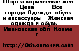Шорты коричневые жен. › Цена ­ 150 - Все города Одежда, обувь и аксессуары » Женская одежда и обувь   . Ивановская обл.,Кохма г.